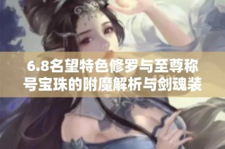 6.8名望特色修罗与至尊称号宝珠的附魔解析与剑魂装备提升