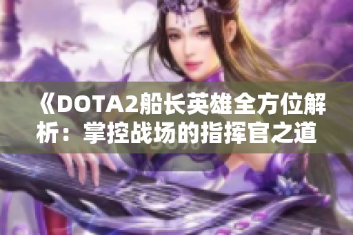 《DOTA2船长英雄全方位解析：掌控战场的指挥官之道》