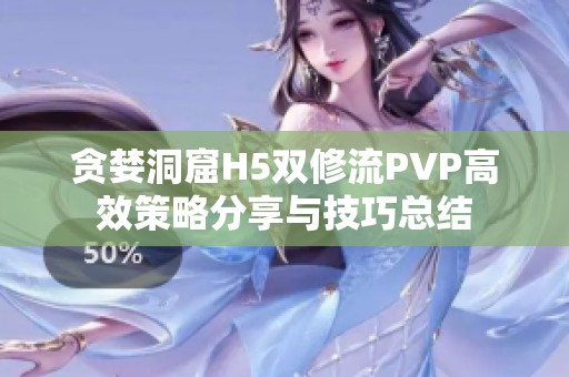 贪婪洞窟H5双修流PVP高效策略分享与技巧总结