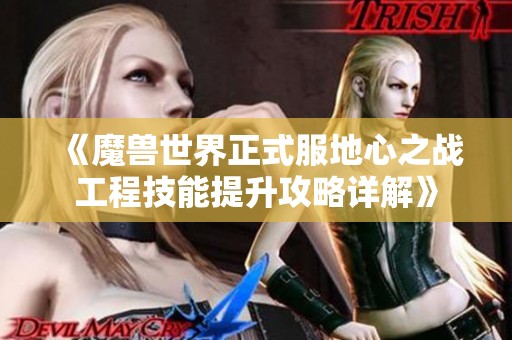 《魔兽世界正式服地心之战工程技能提升攻略详解》