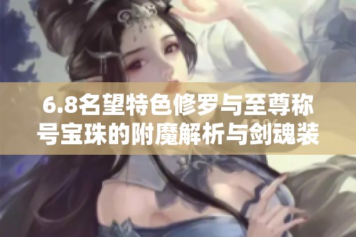 6.8名望特色修罗与至尊称号宝珠的附魔解析与剑魂装备提升