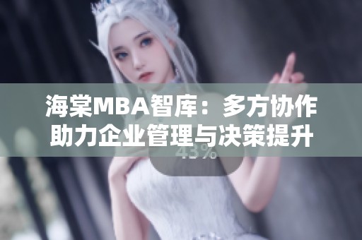 海棠MBA智库：多方协作助力企业管理与决策提升