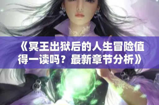 《冥王出狱后的人生冒险值得一读吗？最新章节分析》