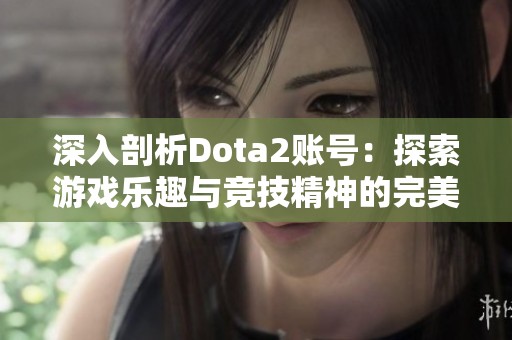 深入剖析Dota2账号：探索游戏乐趣与竞技精神的完美融合