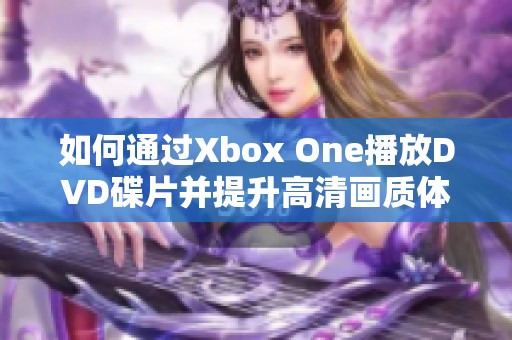 如何通过Xbox One播放DVD碟片并提升高清画质体验