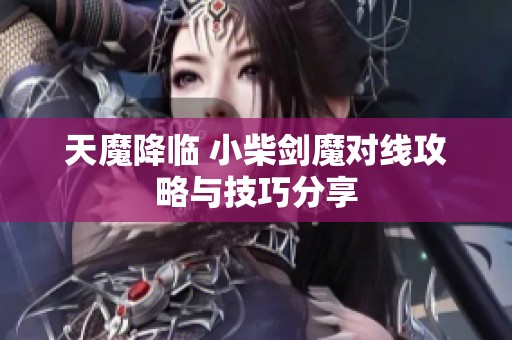 天魔降临 小柴剑魔对线攻略与技巧分享