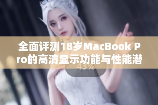 全面评测18岁MacBook Pro的高清显示功能与性能潜力