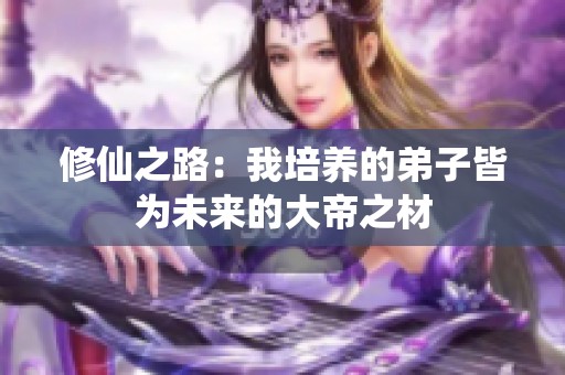 修仙之路：我培养的弟子皆为未来的大帝之材