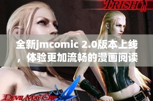 全新jmcomic 2.0版本上线，体验更加流畅的漫画阅读乐趣