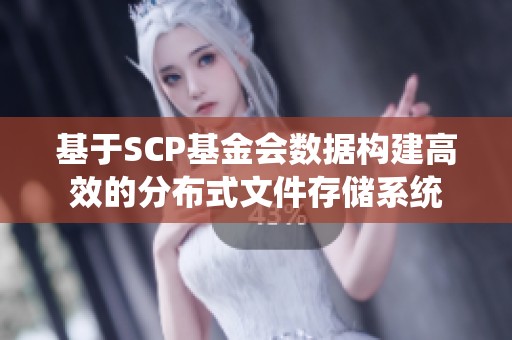 基于SCP基金会数据构建高效的分布式文件存储系统