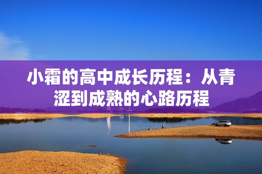 小霜的高中成长历程：从青涩到成熟的心路历程