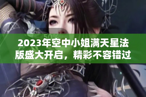 2023年空中小姐满天星法版盛大开启，精彩不容错过