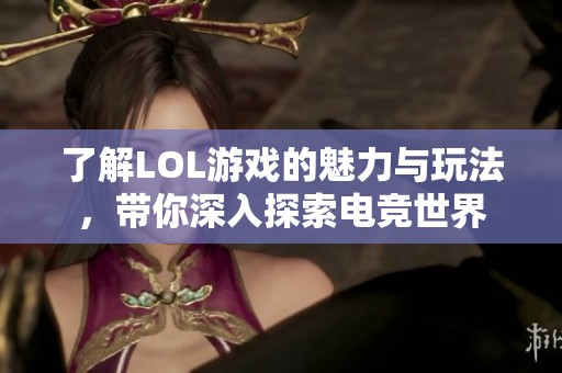 了解LOL游戏的魅力与玩法，带你深入探索电竞世界