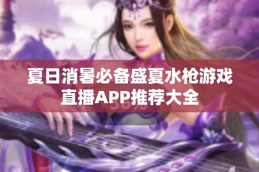 夏日消暑必备盛夏水枪游戏直播APP推荐大全