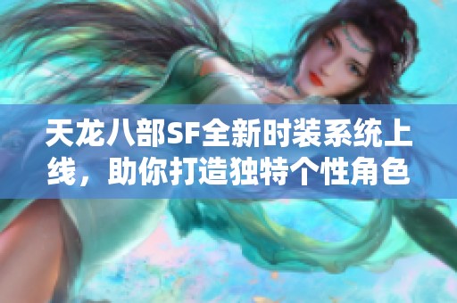 天龙八部SF全新时装系统上线，助你打造独特个性角色