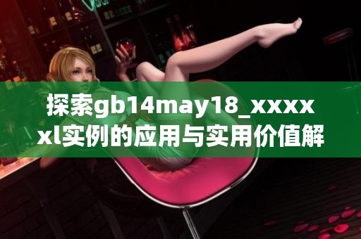 探索gb14may18_xxxxxl实例的应用与实用价值解析