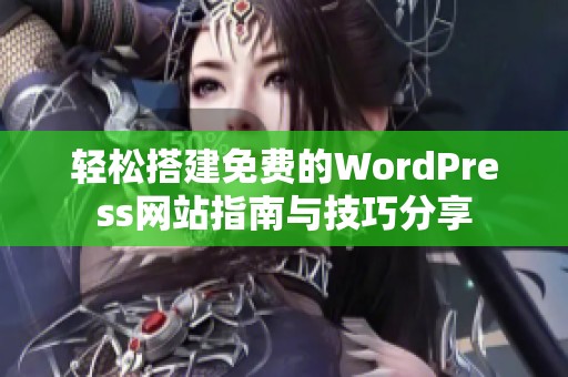 轻松搭建免费的WordPress网站指南与技巧分享