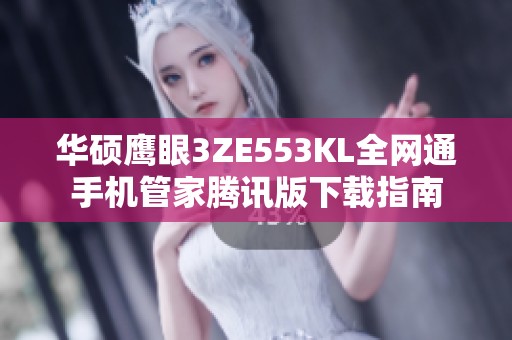 华硕鹰眼3ZE553KL全网通手机管家腾讯版下载指南