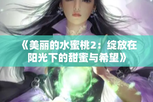 《美丽的水蜜桃2：绽放在阳光下的甜蜜与希望》