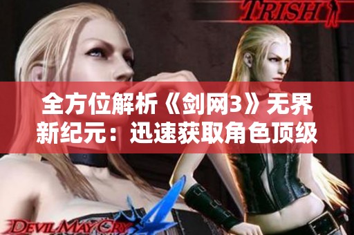 全方位解析《剑网3》无界新纪元：迅速获取角色顶级装备的方法与技巧