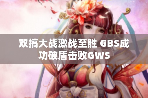 双搞大战激战至胜 GBS成功破盾击败GWS