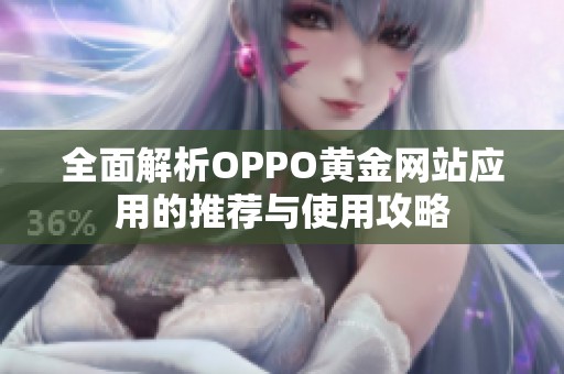 全面解析OPPO黄金网站应用的推荐与使用攻略