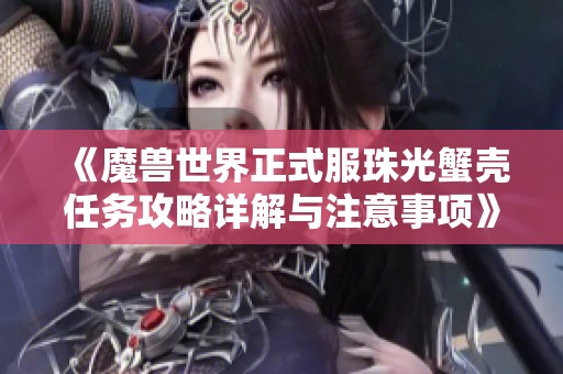 《魔兽世界正式服珠光蟹壳任务攻略详解与注意事项》