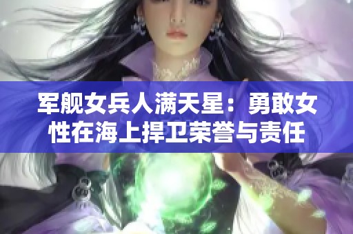 军舰女兵人满天星：勇敢女性在海上捍卫荣誉与责任