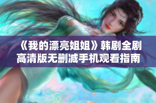 《我的漂亮姐姐》韩剧全剧高清版无删减手机观看指南