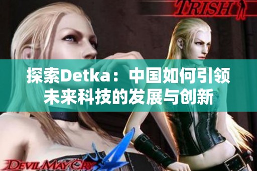 探索Detka：中国如何引领未来科技的发展与创新