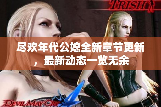 尽欢年代公媳全新章节更新，最新动态一览无余