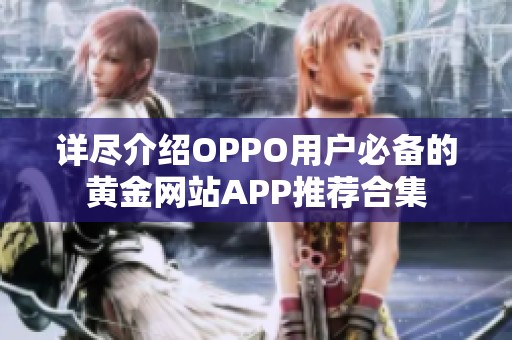 详尽介绍OPPO用户必备的黄金网站APP推荐合集