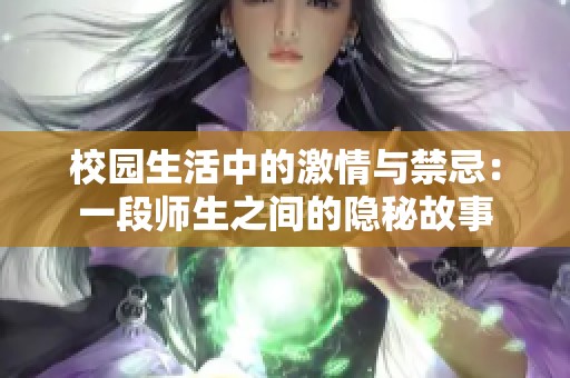 校园生活中的激情与禁忌：一段师生之间的隐秘故事