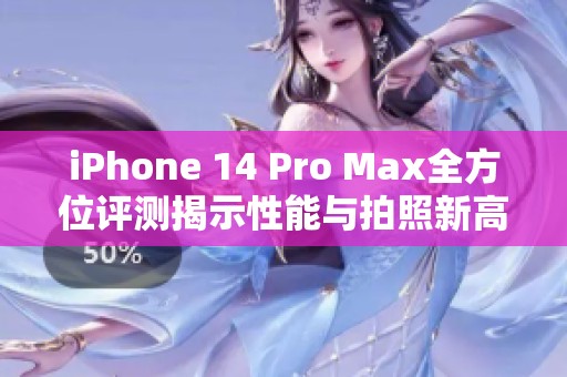 iPhone 14 Pro Max全方位评测揭示性能与拍照新高度