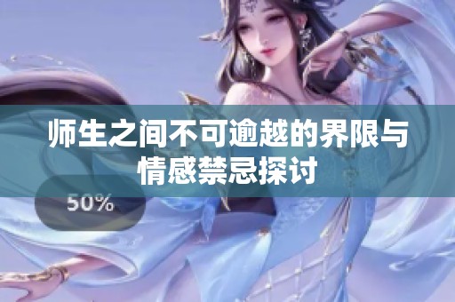 师生之间不可逾越的界限与情感禁忌探讨