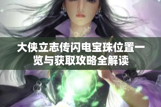 大侠立志传闪电宝珠位置一览与获取攻略全解读