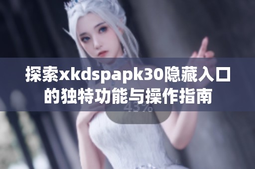 探索xkdspapk30隐藏入口的独特功能与操作指南