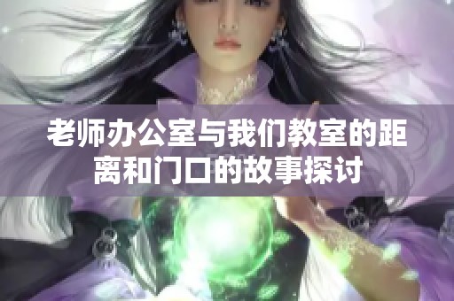 老师办公室与我们教室的距离和门口的故事探讨