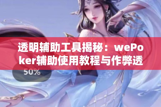 透明辅助工具揭秘：wePoker辅助使用教程与作弊透视分析