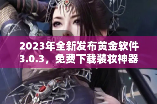 2023年全新发布黄金软件3.0.3，免费下载装妆神器！