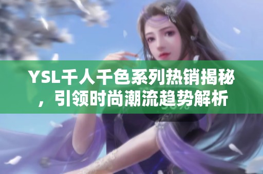 YSL千人千色系列热销揭秘，引领时尚潮流趋势解析